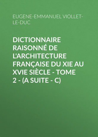. Dictionnaire raisonné de l'architecture française du XIe au XVIe siècle - Tome 2 - (A suite - C)