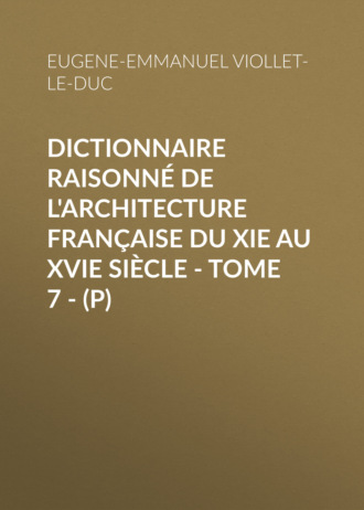 . Dictionnaire raisonné de l'architecture française du XIe au XVIe siècle - Tome 7 - (P)