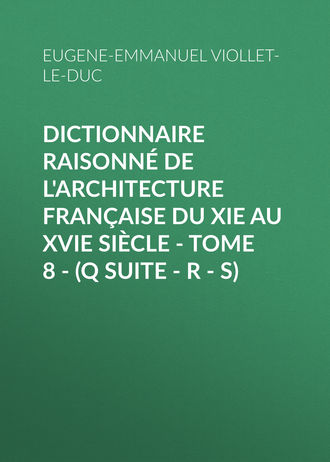 . Dictionnaire raisonné de l'architecture française du XIe au XVIe siècle - Tome 8 - (Q suite - R - S)