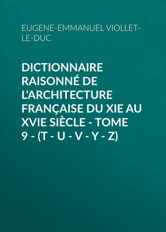 . Dictionnaire raisonné de l'architecture française du XIe au XVIe siècle - Tome 9 - (T - U - V - Y - Z)