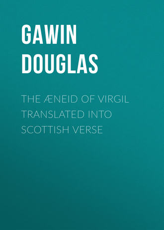 Gawin Douglas. The Æneid of Virgil Translated Into Scottish Verse