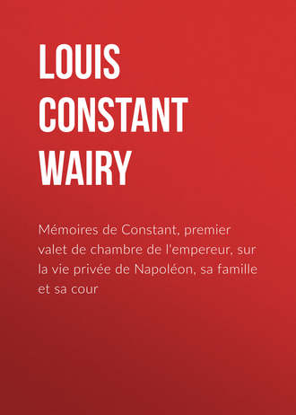 Louis Constant Wairy. Mémoires de Constant, premier valet de chambre de l'empereur, sur la vie privée de Napoléon, sa famille et sa cour