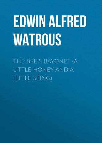 Edwin Alfred Watrous. The Bee's Bayonet (a Little Honey and a Little Sting)