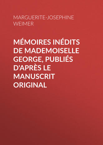Marguerite-Joséphine Weimer. Mémoires inédits de Mademoiselle George, publiés d'après le manuscrit original
