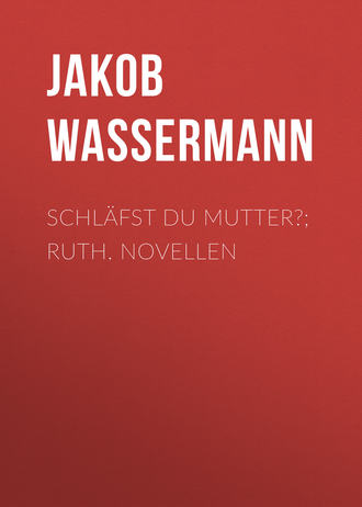 Jakob Wassermann. Schläfst du Mutter?; Ruth. Novellen