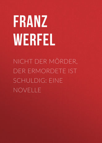 Franz Werfel. Nicht der Mörder, der Ermordete ist schuldig: Eine Novelle