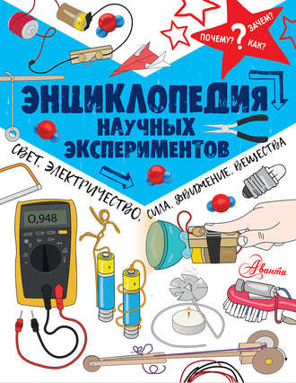. Энциклопедия научных экспериментов. Свет, электричество, сила, движение, вещества
