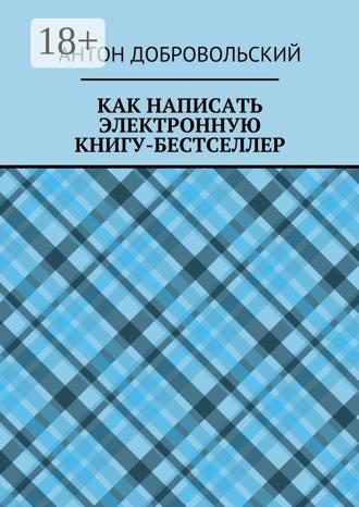 Антон Добровольский. Как написать электронную книгу-бестселлер