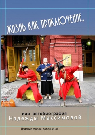 . Жизнь как приключение, или Автобиография Надежды Максимовой