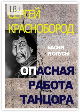 Сергей Евгеньевич Краснобород. Опасная работа танцора. Басни и опусы