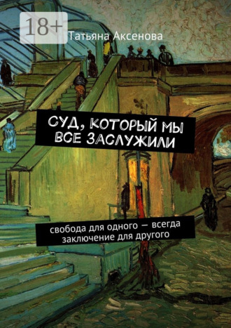 Татьяна Аксенова. Суд, который мы все заслужили. Свобода для одного – всегда заключение для другого