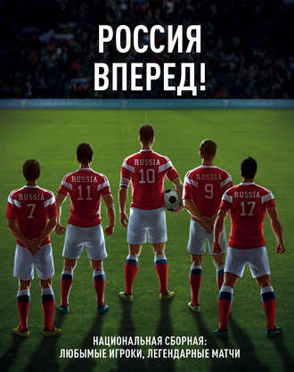 . Россия, вперед! Национальная сборная: любимые игроки, легендарные матчи