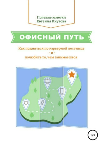 Евгений Владимирович Кнутов. Офисный путь. Как подняться по карьерной лестнице и полюбить то, чем занимаешься