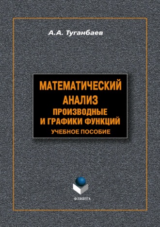 А. А. Туганбаев. Математический анализ. Производные и графики функций. Учебное пособие