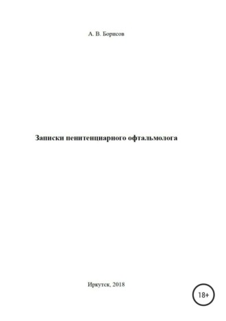 Александр Валерьевич Борисов. Записки пенитенциарного офтальмолога