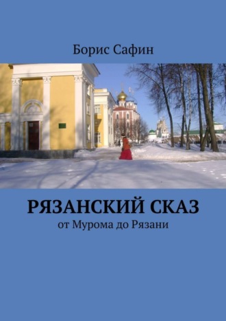 Борис Глимханович Сафин. Рязанский сказ. От Мурома до Рязани