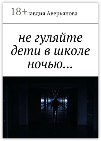 Клавдия Аверьянова. Не гуляйте, дети, в школе ночью…