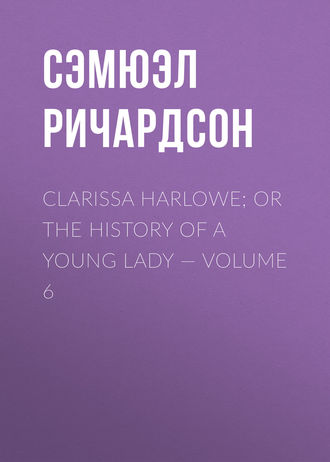 . Clarissa Harlowe; or the history of a young lady — Volume 6