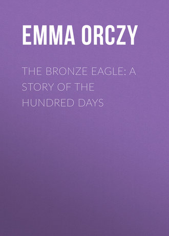 . The Bronze Eagle: A Story of the Hundred Days