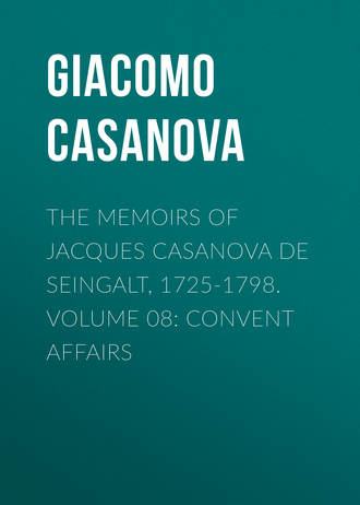 . The Memoirs of Jacques Casanova de Seingalt, 1725-1798. Volume 08: Convent Affairs
