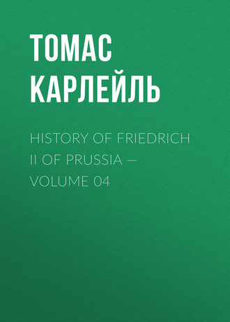 Томас Карлейль. History of Friedrich II of Prussia — Volume 04