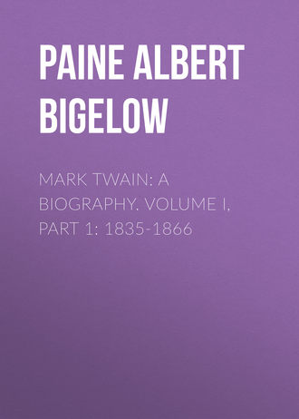 . Mark Twain: A Biography. Volume I, Part 1: 1835-1866