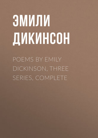 . Poems by Emily Dickinson, Three Series, Complete