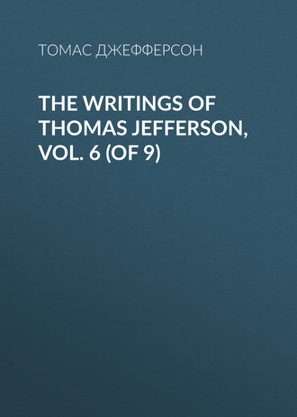 . The Writings of Thomas Jefferson, Vol. 6 (of 9)
