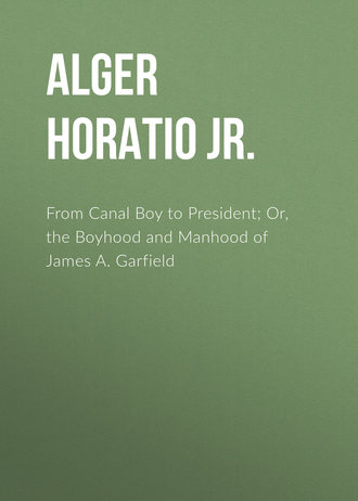 Alger Horatio Jr.. From Canal Boy to President; Or, the Boyhood and Manhood of James A. Garfield