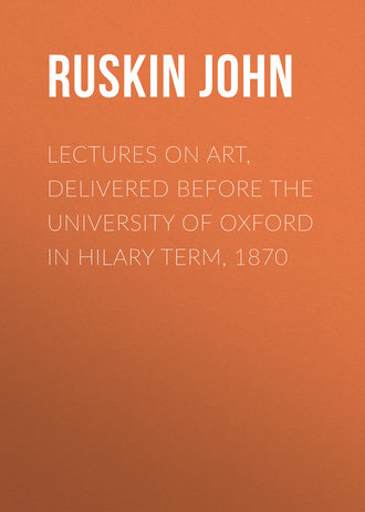 . Lectures on Art, Delivered Before the University of Oxford in Hilary Term, 1870