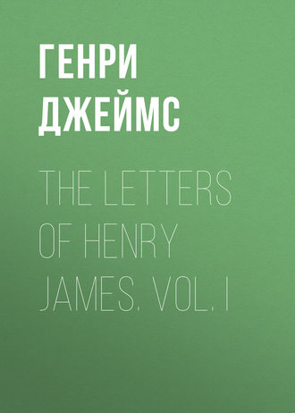 . The Letters of Henry James. Vol. I