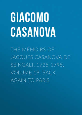 . The Memoirs of Jacques Casanova de Seingalt, 1725-1798. Volume 19: Back Again to Paris