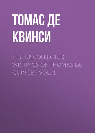 . The Uncollected Writings of Thomas de Quincey, Vol. 1