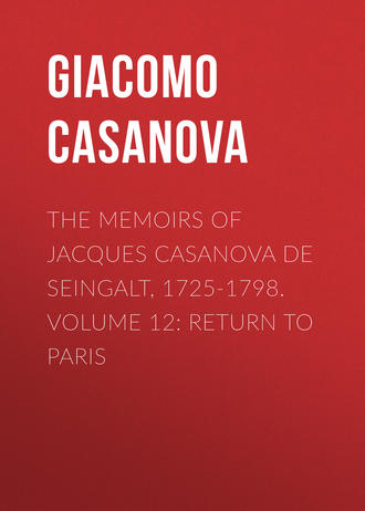 Giacomo Casanova. The Memoirs of Jacques Casanova de Seingalt, 1725-1798. Volume 12: Return to Paris