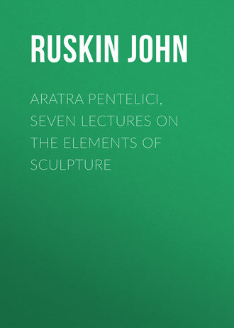 . Aratra Pentelici, Seven Lectures on the Elements of Sculpture
