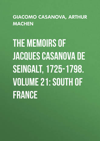. The Memoirs of Jacques Casanova de Seingalt, 1725-1798. Volume 21: South of France