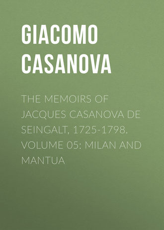 . The Memoirs of Jacques Casanova de Seingalt, 1725-1798. Volume 05: Milan and Mantua