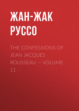 Жан-Жак Руссо. The Confessions of Jean Jacques Rousseau — Volume 11
