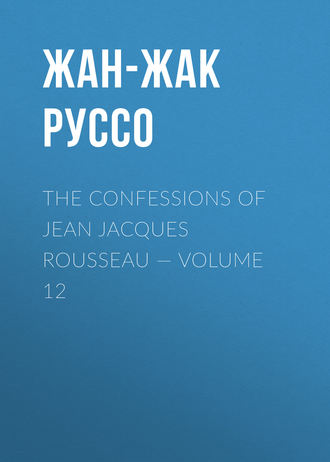 . The Confessions of Jean Jacques Rousseau — Volume 12