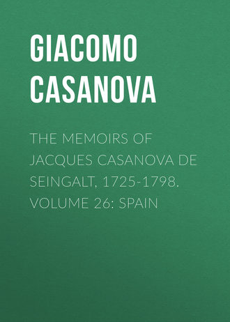 . The Memoirs of Jacques Casanova de Seingalt, 1725-1798. Volume 26: Spain