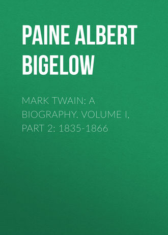 . Mark Twain: A Biography. Volume I, Part 2: 1835-1866