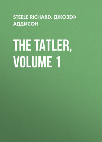 Steele Richard. The Tatler, Volume 1