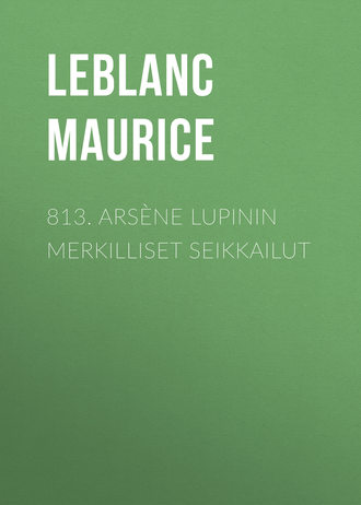 Leblanc Maurice. 813. Arsène Lupinin merkilliset seikkailut
