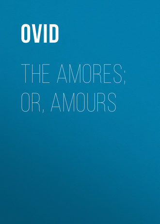 Публий Овидий Назон. The Amores; or, Amours
