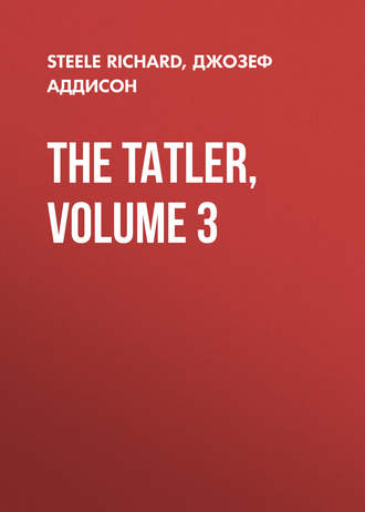 Steele Richard. The Tatler, Volume 3