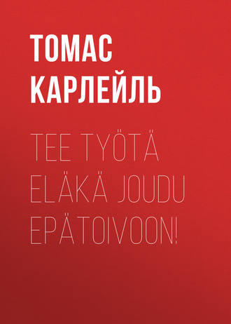 . Tee työtä eläkä joudu epätoivoon!