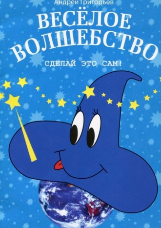 Андрей Григорьев. Весёлое волшебство. Сделай это сам