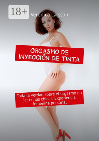 . Orgasmo de inyección de tinta. Toda la verdad sobre el orgasmo en jet en las chicas. Experiencia femenina personal
