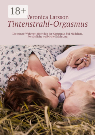 . Tintenstrahl-Orgasmus. Die ganze Wahrheit über den Jet-Orgasmus bei Mädchen. Persönliche weibliche Erfahrung