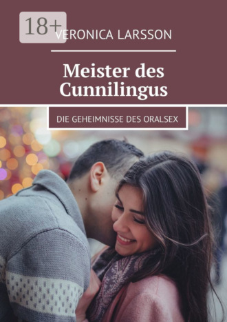 . Meister des Cunnilingus. Die Geheimnisse des Oralsex